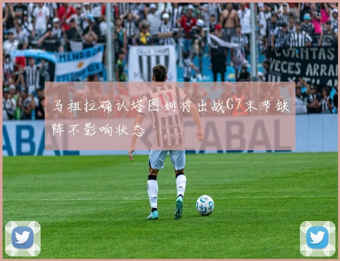 马祖拉确认塔图姆将出战G7末节缺阵不影响状态
