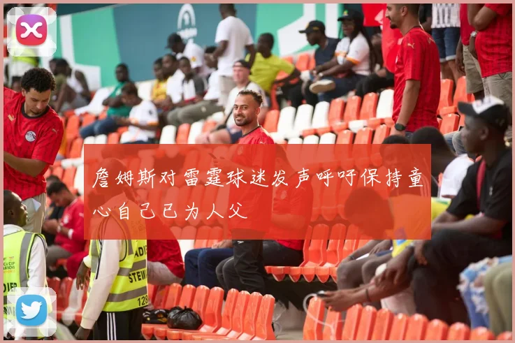 詹姆斯对雷霆球迷发声呼吁保持童心自己已为人父