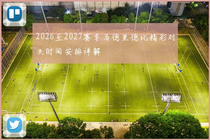 2026至2027赛季马德里德比精彩对决时间安排详解